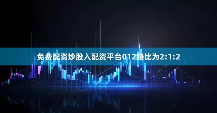 免费配资炒股入配资平台012路比为2:1:2